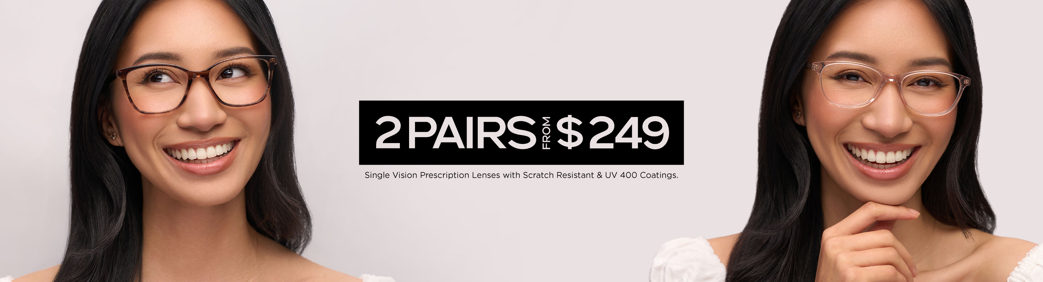 2 PAIRS FROM $249