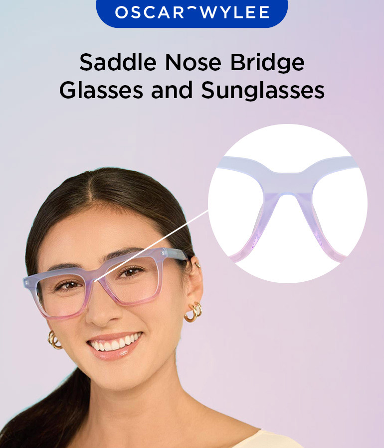 Saddle Nose Bridge Glasses and Sunglasses